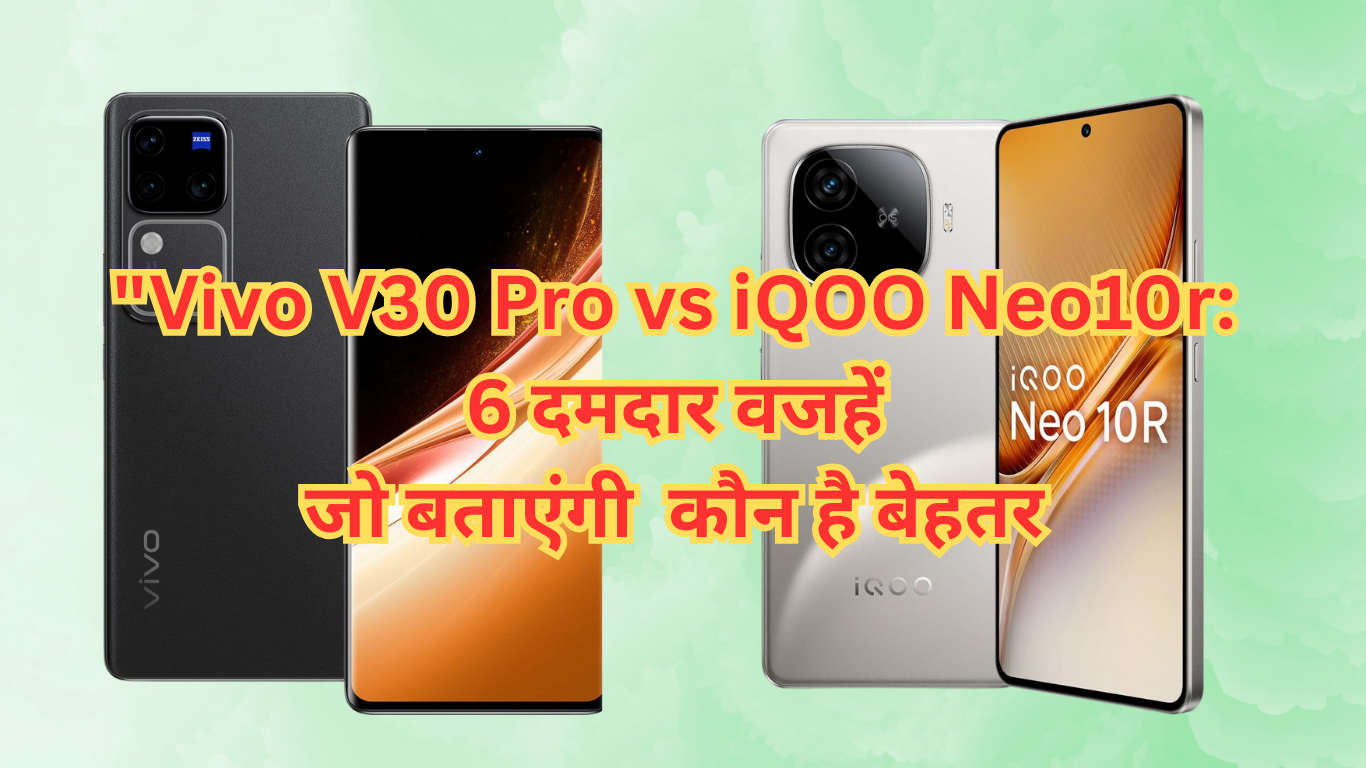 Vivo V30 Pro vs iQOO Neo10r