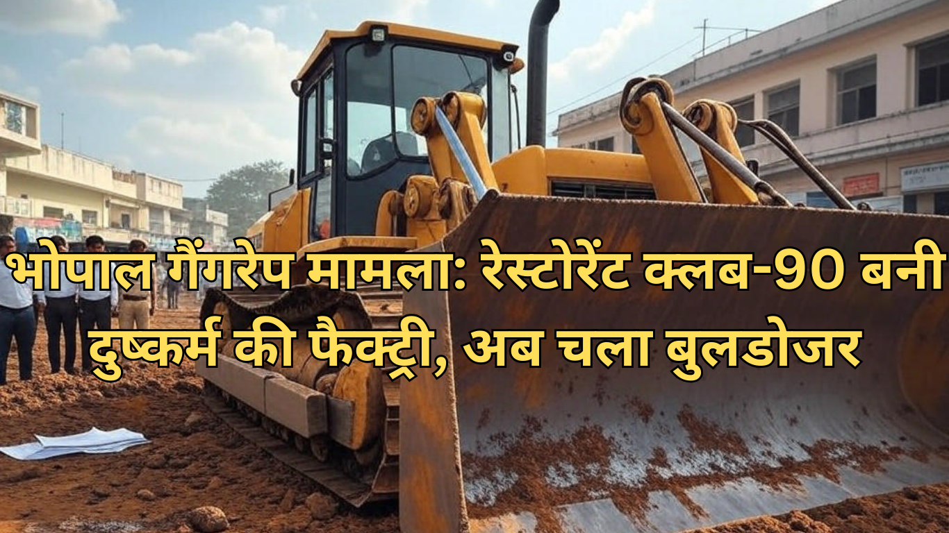 भोपाल गैंगरेप मामला: रेस्टोरेंट क्लब-90 बनी दुष्कर्म की फैक्ट्री, अब चला बुलडोजर